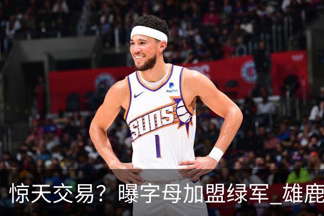 惊天交易？曝字母加盟绿军 雄鹿为布朗寻找第三方